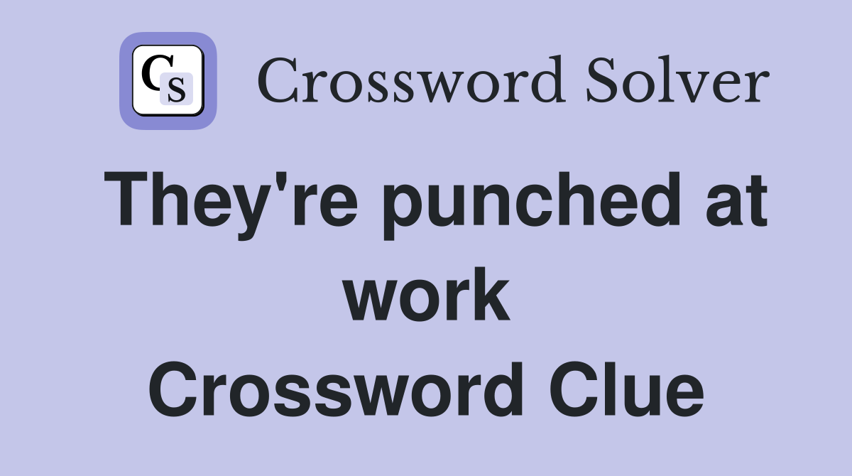 They're punched at work Crossword Clue