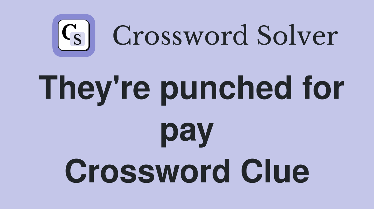They're punched for pay Crossword Clue