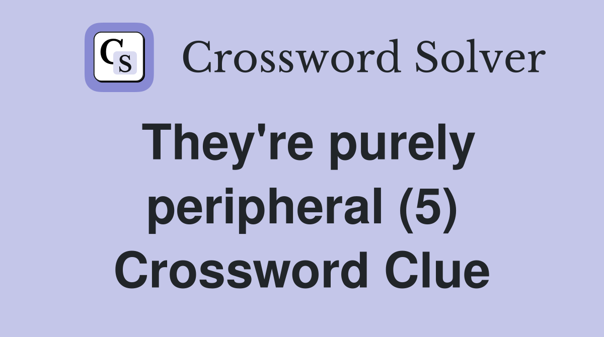 They're purely peripheral (5) Crossword Clue