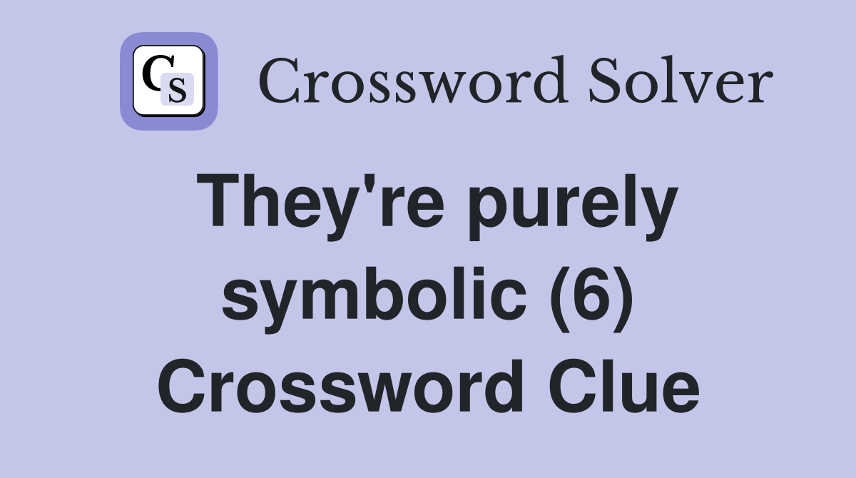 They're purely symbolic (6) Crossword Clue