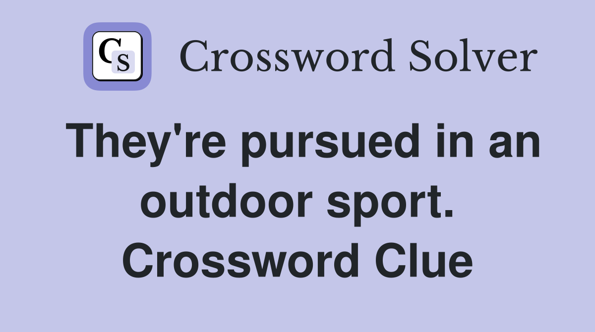 They're pursued in an outdoor sport. Crossword Clue