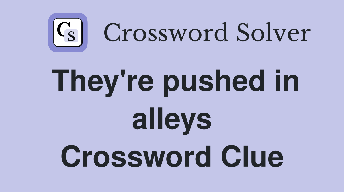 They're pushed in alleys Crossword Clue