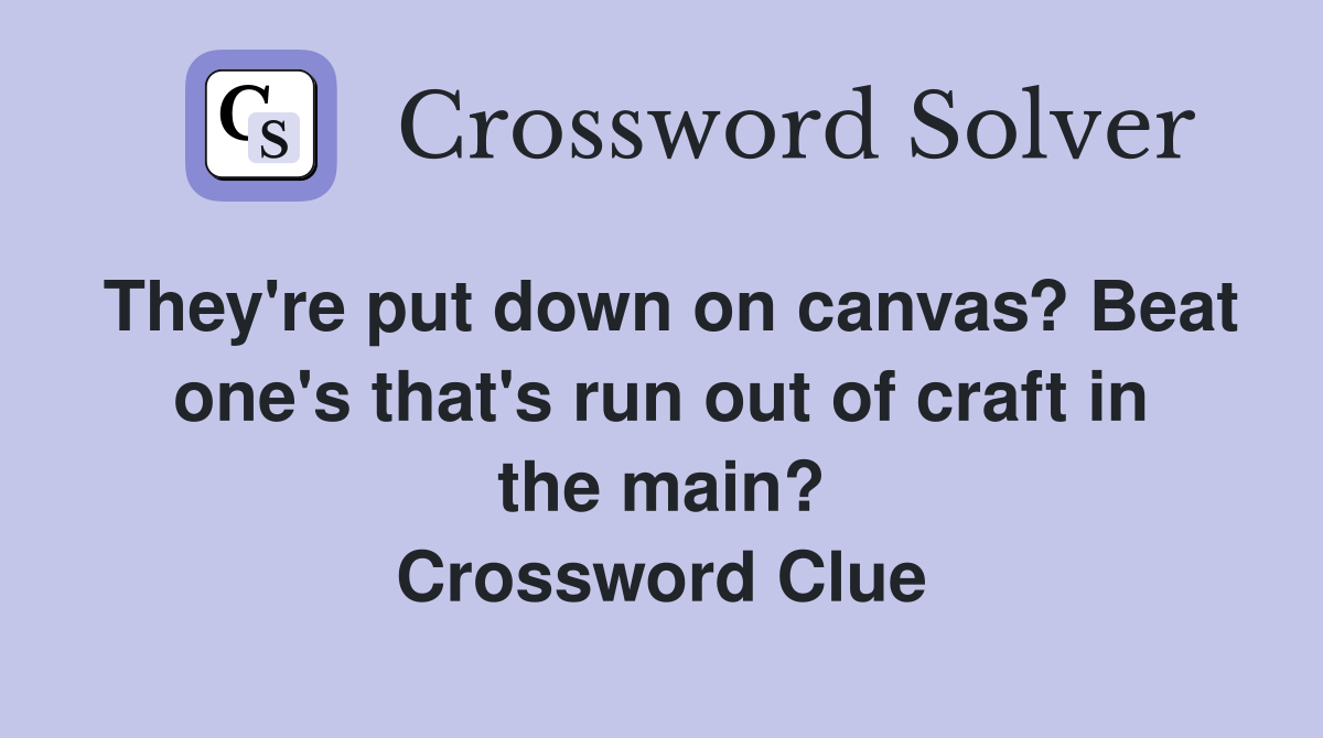 They're put down on canvas? Beat one's that's run out of craft in the main? Crossword Clue