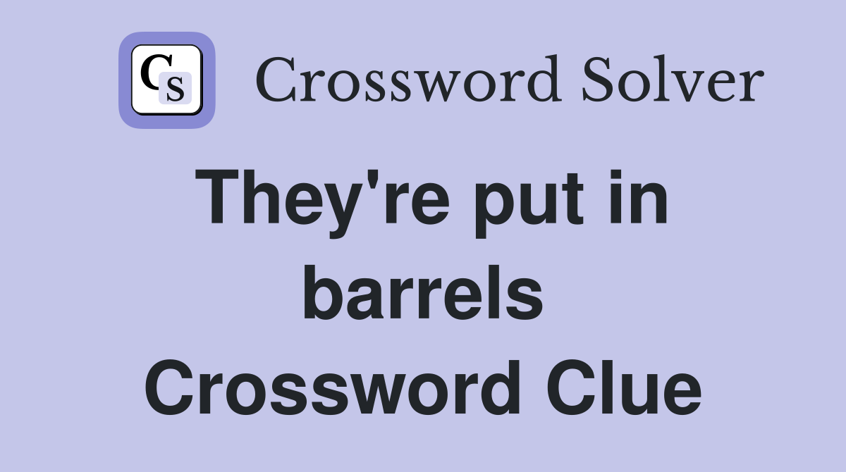 They're put in barrels Crossword Clue