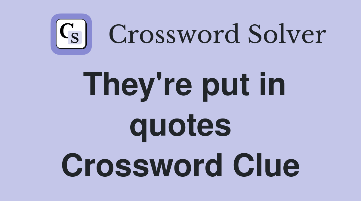 They're put in quotes Crossword Clue