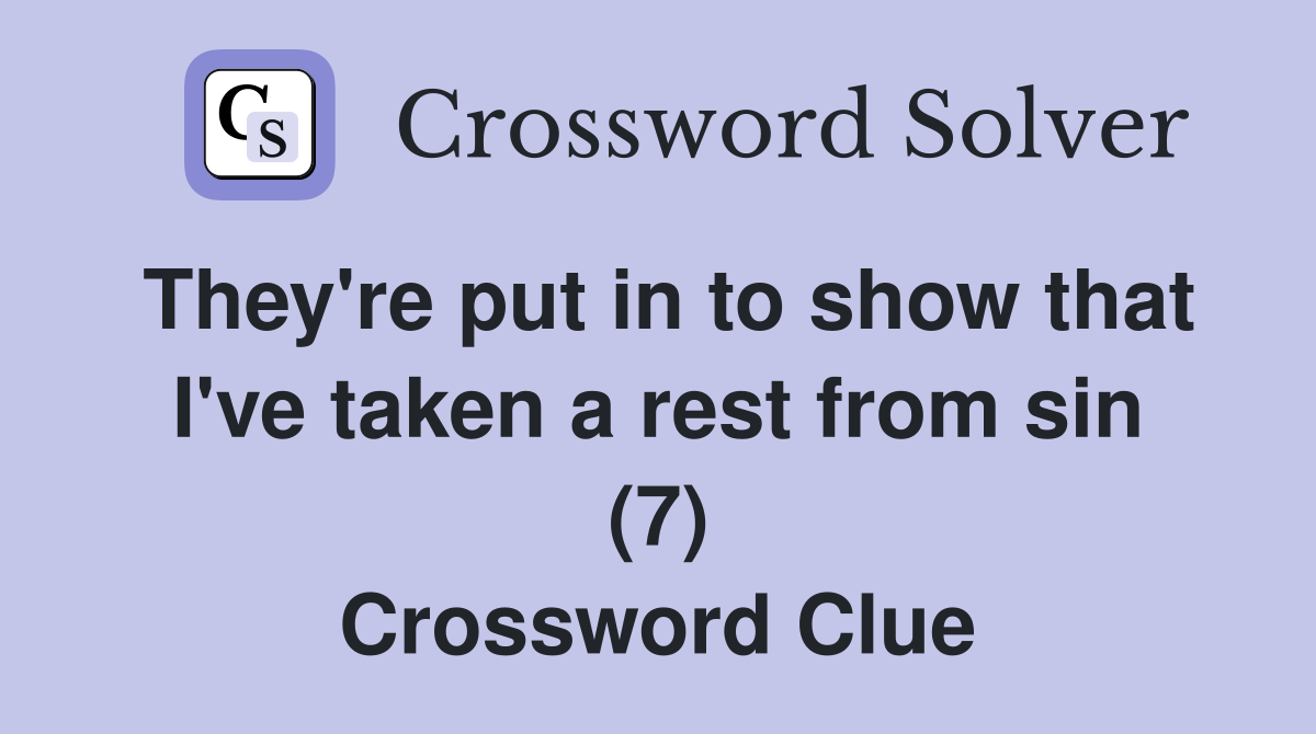 They're put in to show that I've taken a rest from sin (7) Crossword Clue