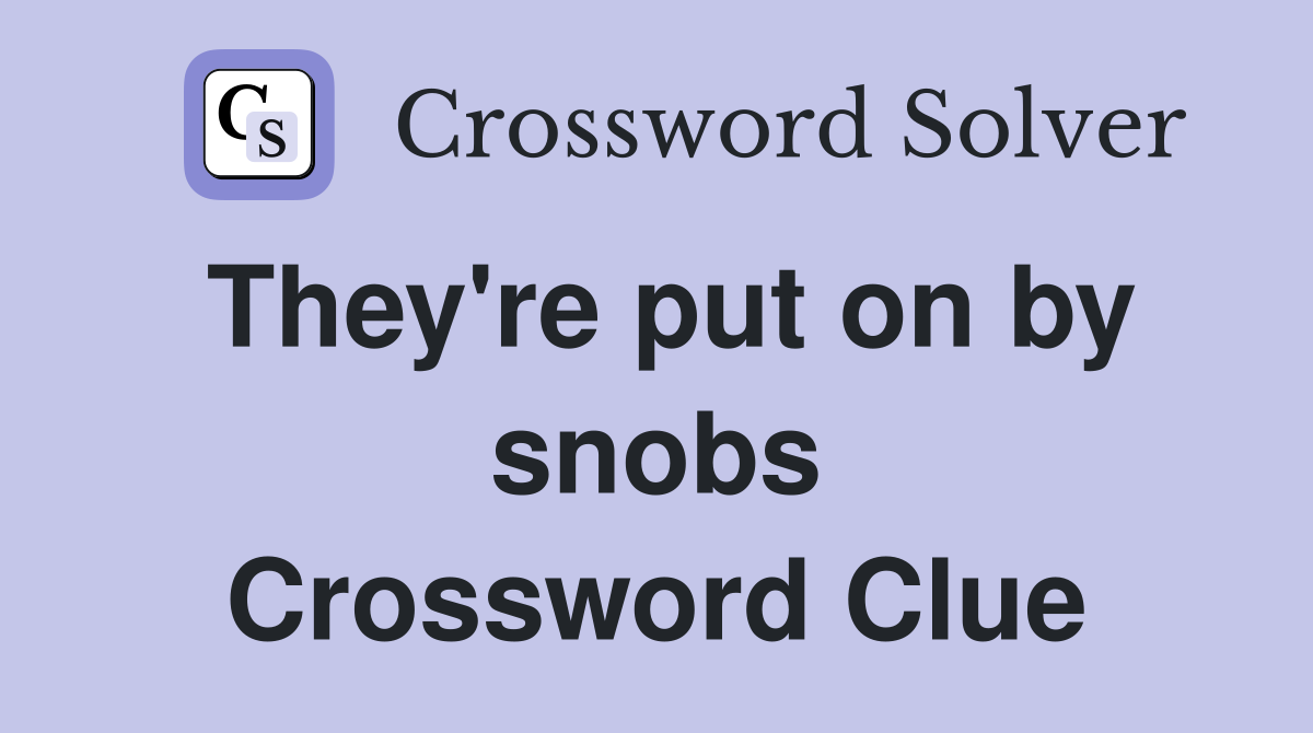 They're put on by snobs Crossword Clue