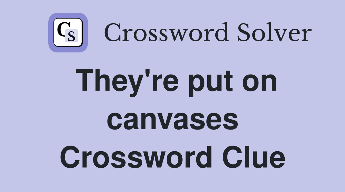 They're put on canvases Crossword Clue