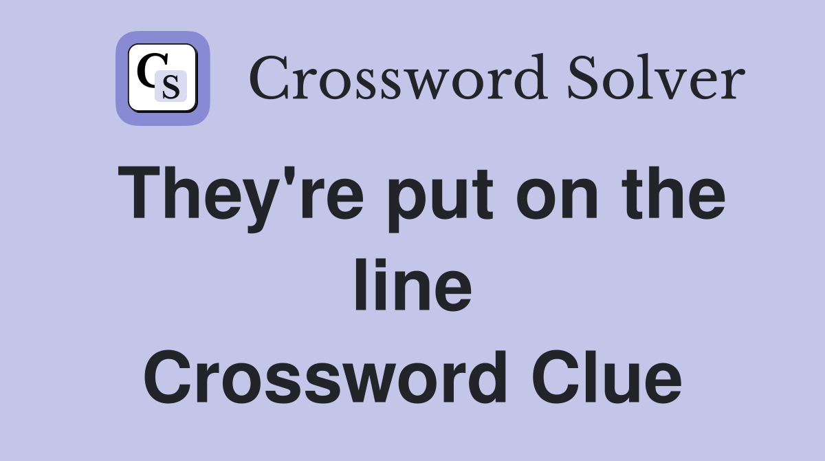 They're put on the line Crossword Clue