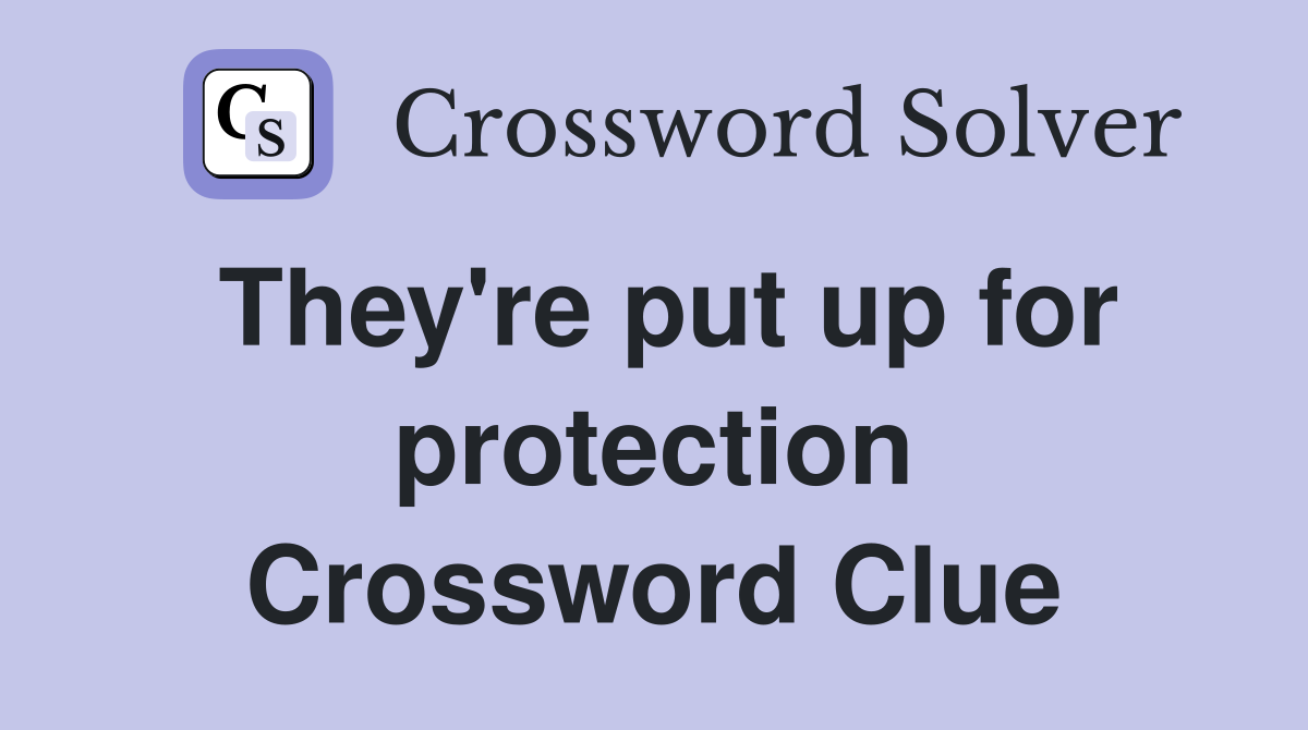 They're put up for protection Crossword Clue