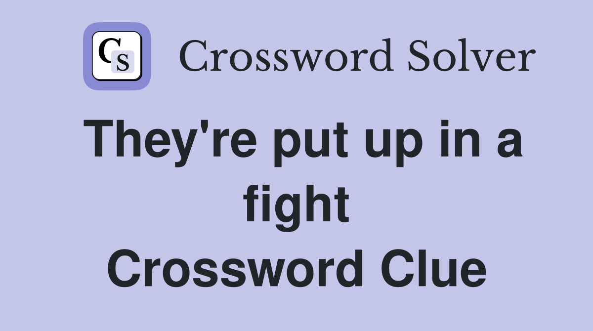 They're put up in a fight Crossword Clue