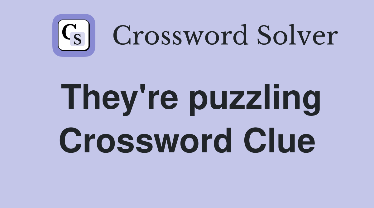 They're puzzling Crossword Clue