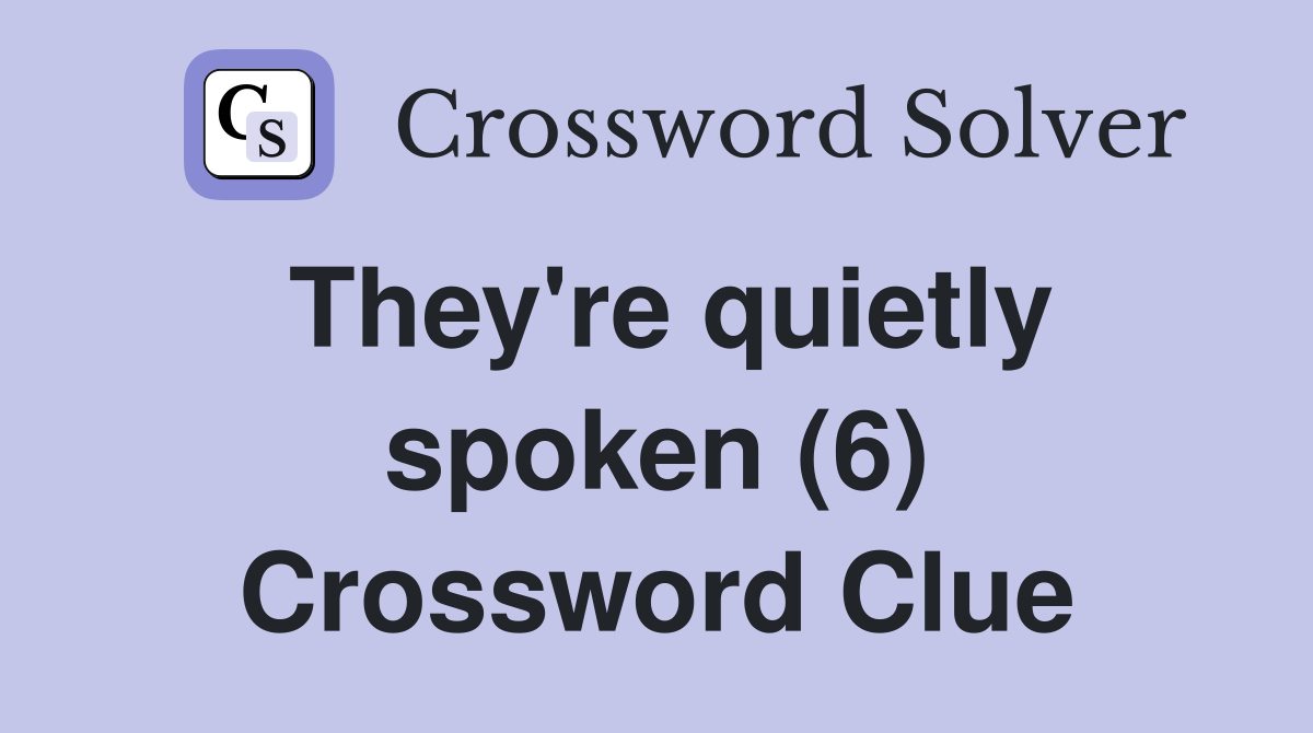 They're quietly spoken (6) Crossword Clue