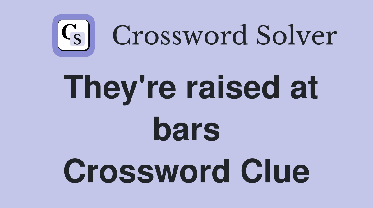 They're raised at bars Crossword Clue