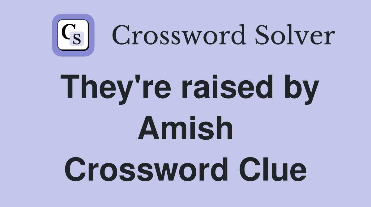 They're raised by Amish Crossword Clue