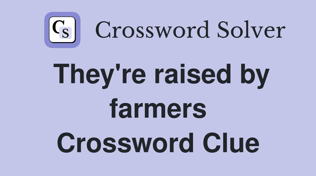 They're raised by farmers Crossword Clue
