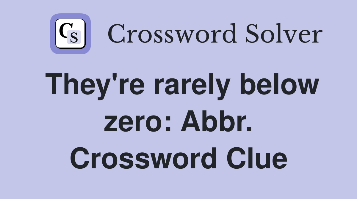 They're rarely below zero: Abbr. Crossword Clue
