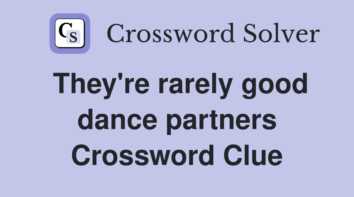 They're rarely good dance partners Crossword Clue