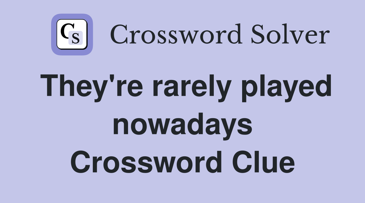 They're rarely played nowadays Crossword Clue
