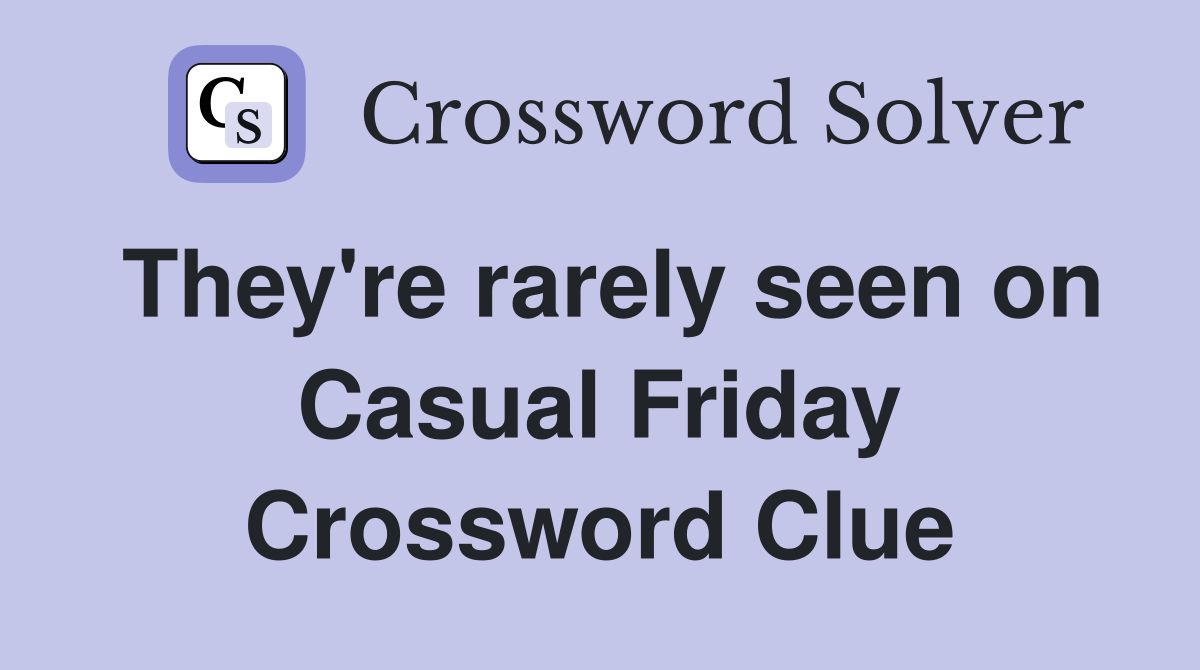 They're rarely seen on Casual Friday Crossword Clue