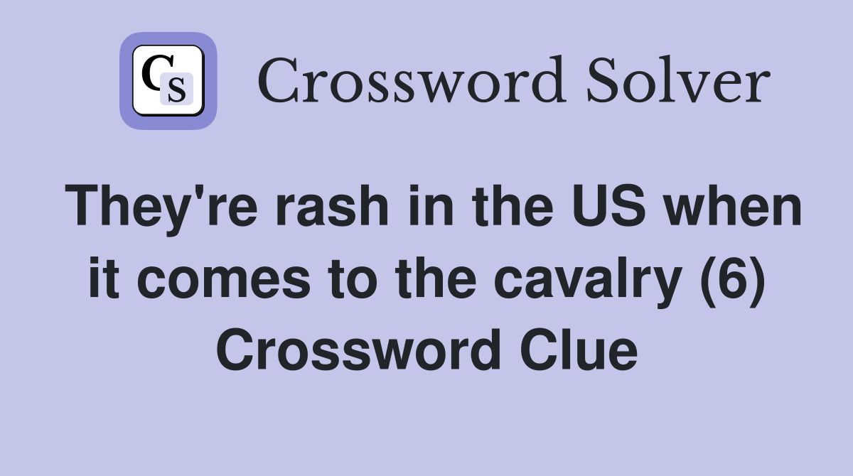 They're rash in the US when it comes to the cavalry (6) Crossword Clue