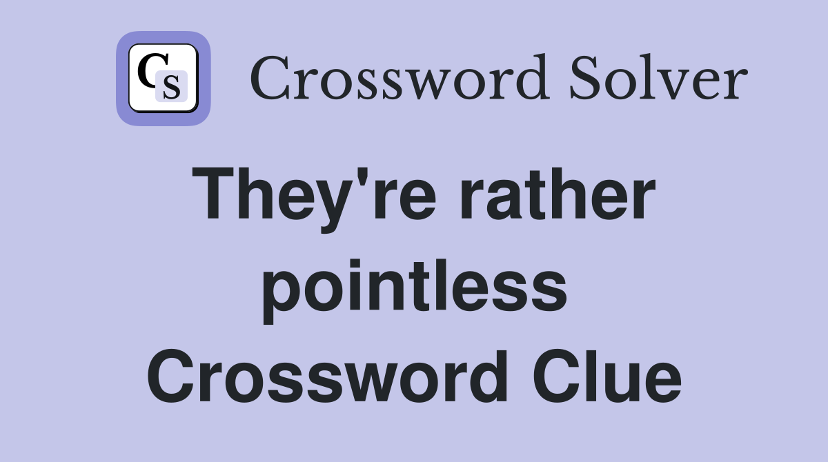 They're rather pointless Crossword Clue