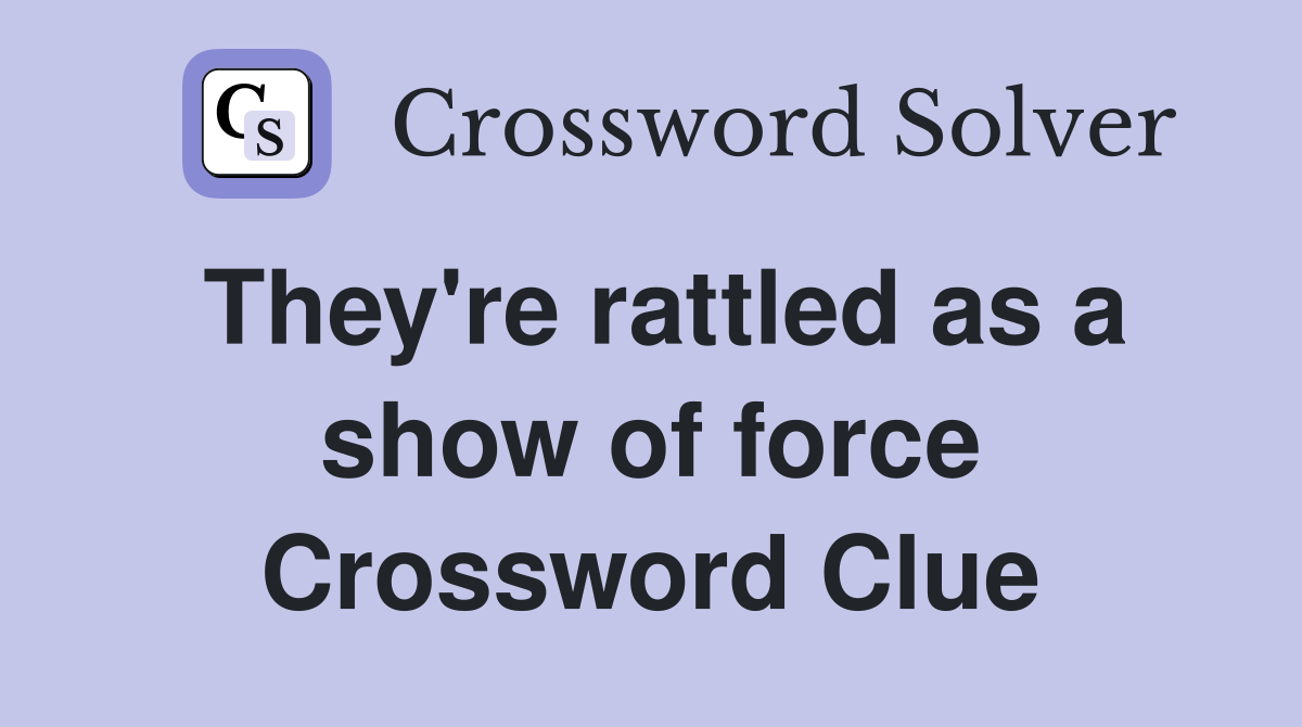 They're rattled as a show of force Crossword Clue