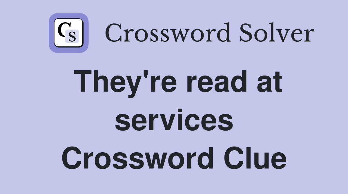 They're read at services Crossword Clue
