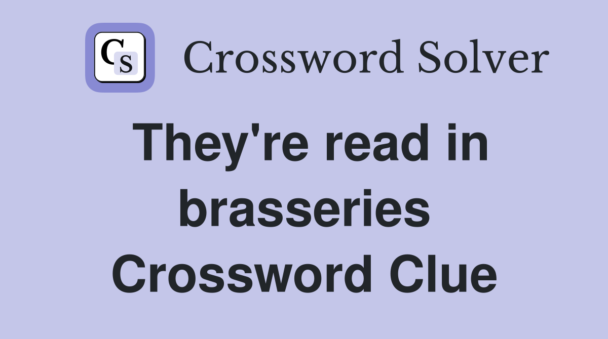 They're read in brasseries Crossword Clue