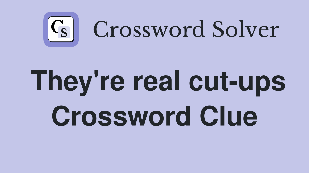 They're real cut-ups Crossword Clue