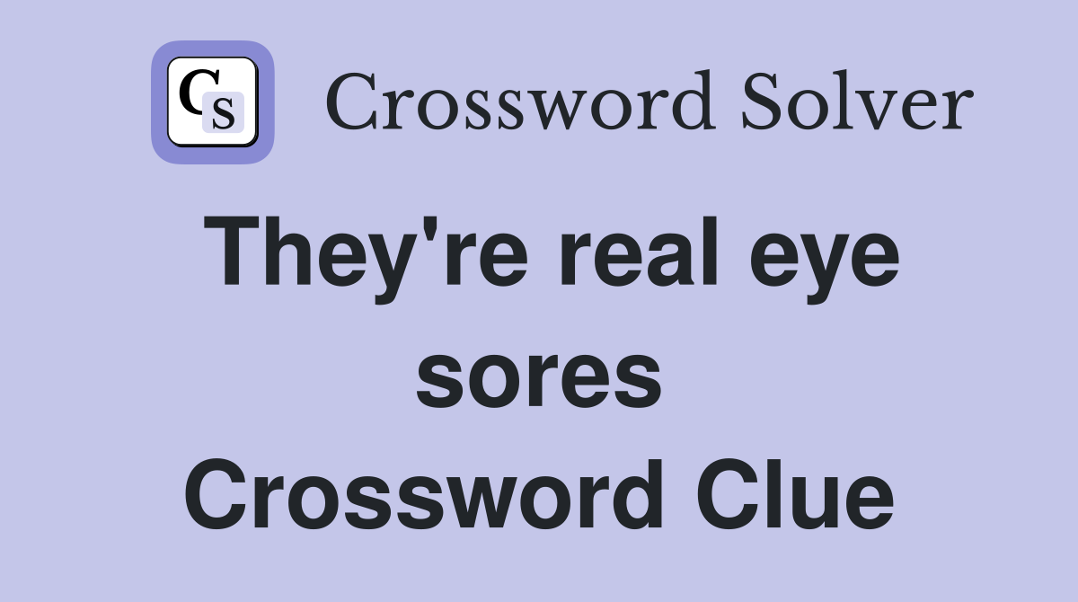 They're real eye sores Crossword Clue