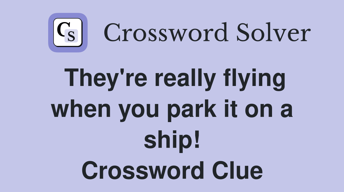 They're really flying when you park it on a ship! Crossword Clue