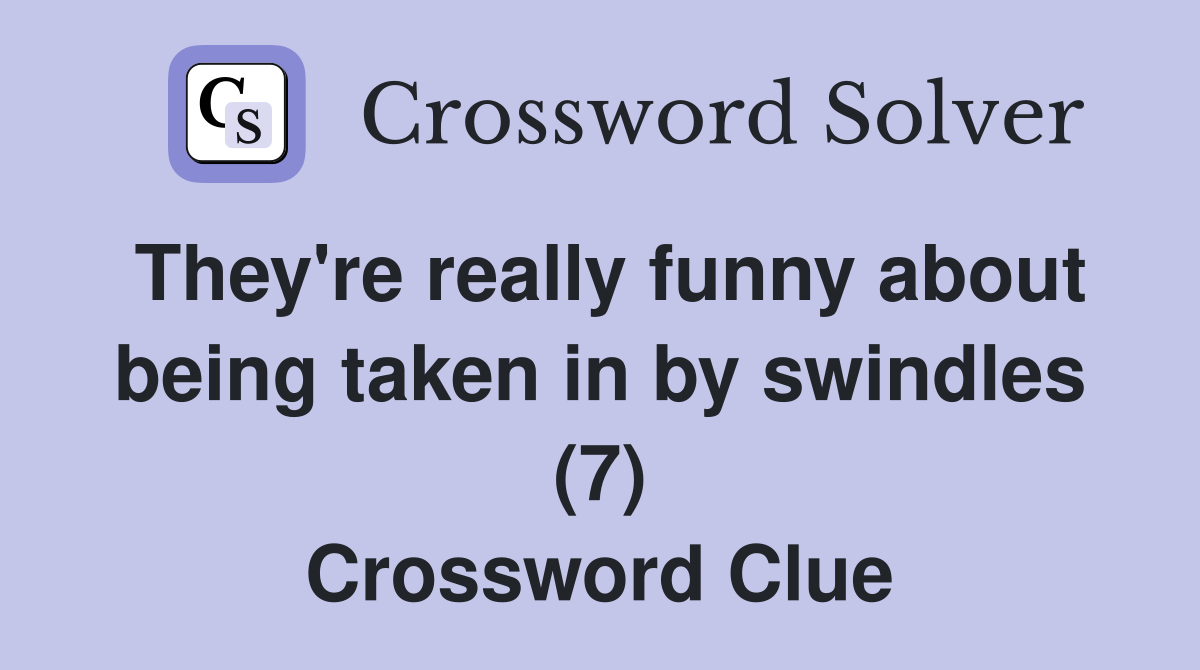 They're really funny about being taken in by swindles (7) Crossword Clue