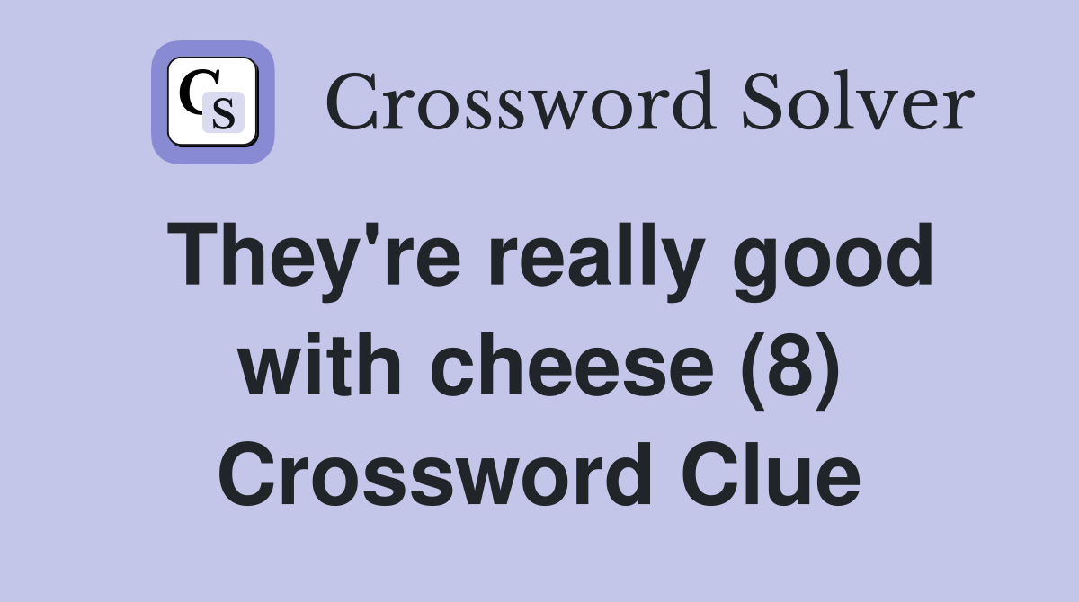 They're really good with cheese (8) Crossword Clue