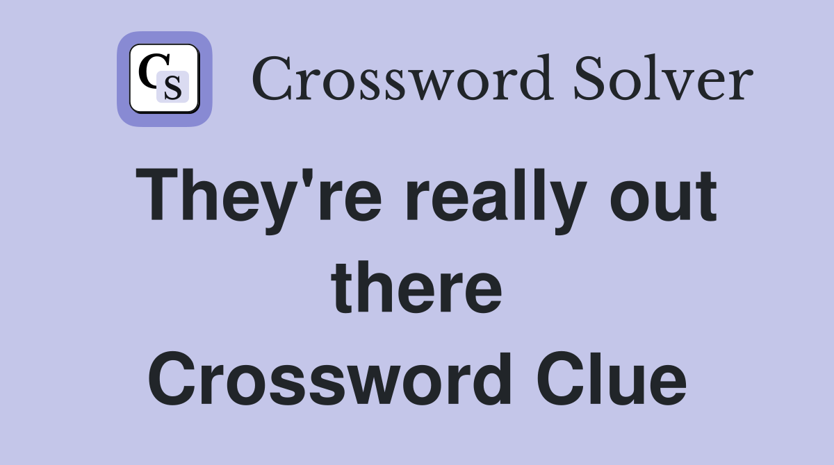 They're really out there Crossword Clue