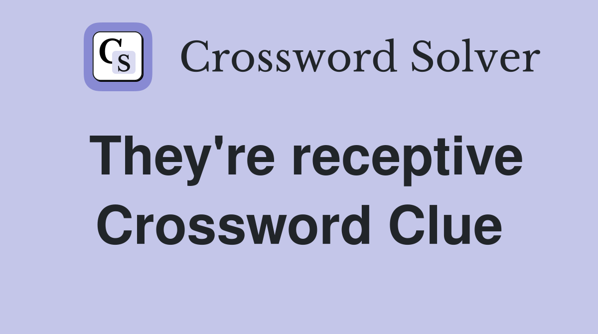 They're receptive Crossword Clue