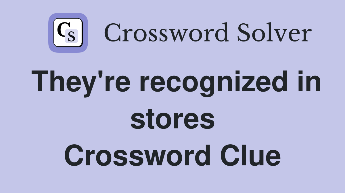 They're recognized in stores Crossword Clue