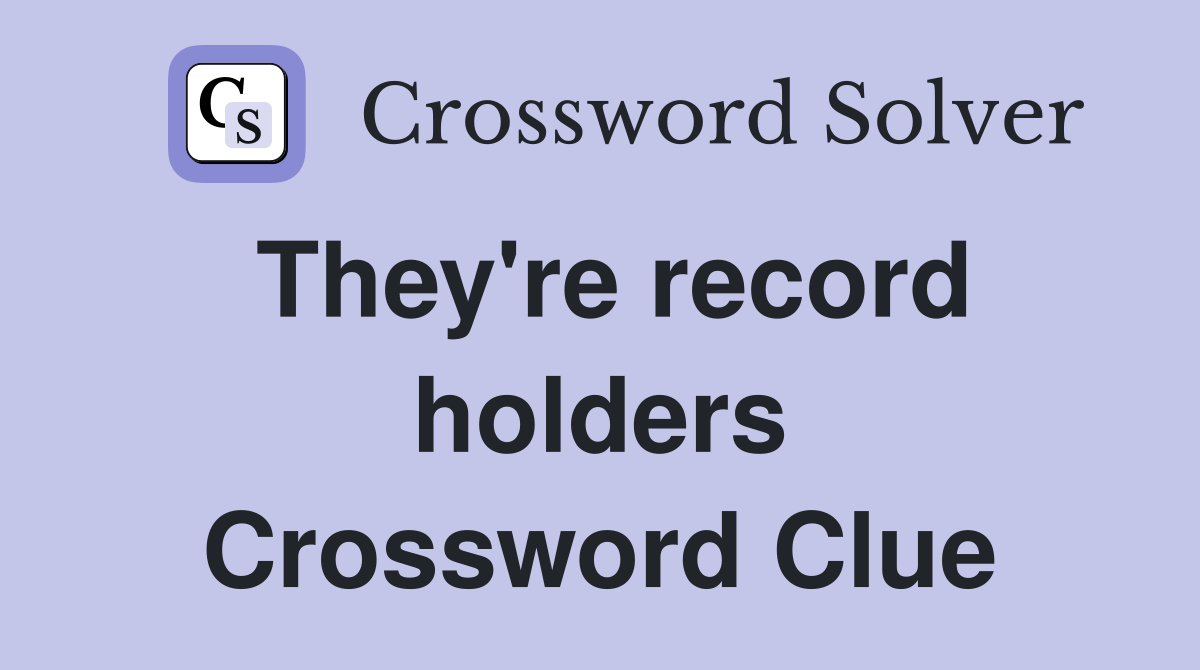 They're record holders Crossword Clue