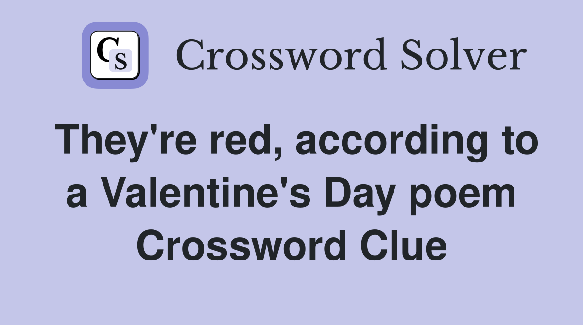 They're red, according to a Valentine's Day poem Crossword Clue