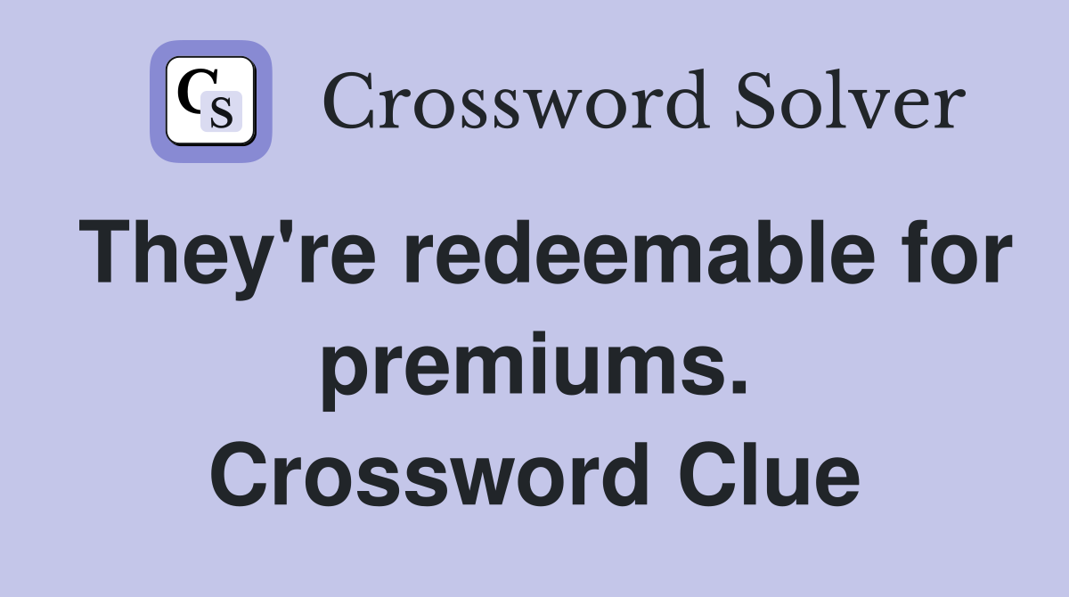 They're redeemable for premiums. Crossword Clue