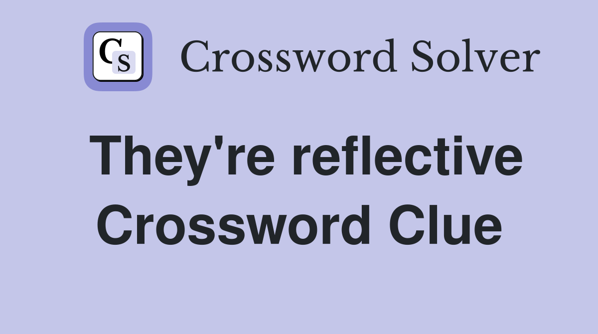 They're reflective Crossword Clue