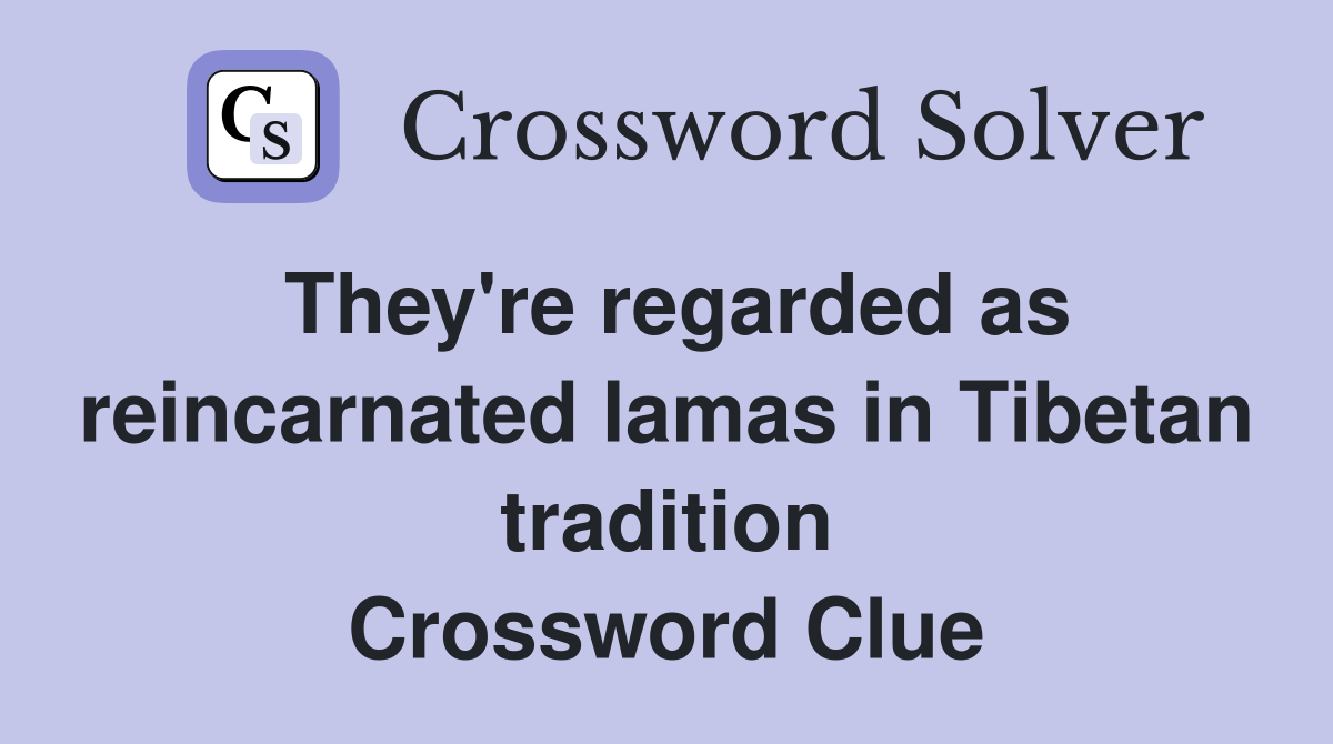 They're regarded as reincarnated lamas in Tibetan tradition Crossword Clue