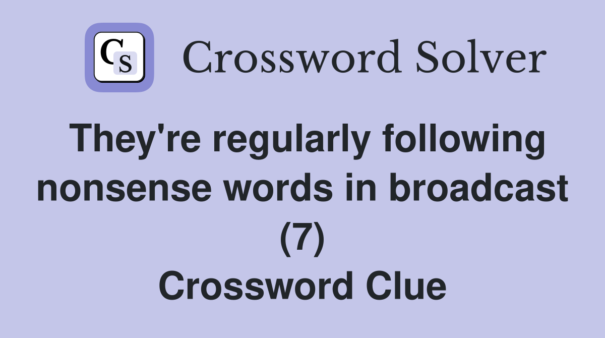 They're regularly following nonsense words in broadcast (7) Crossword Clue
