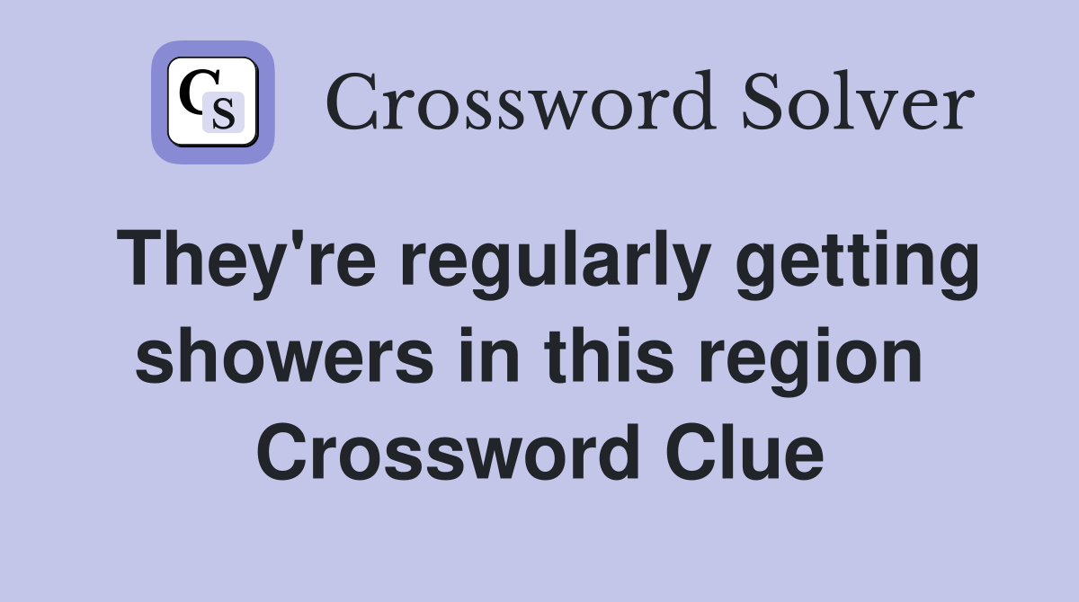 They're regularly getting showers in this region  Crossword Clue