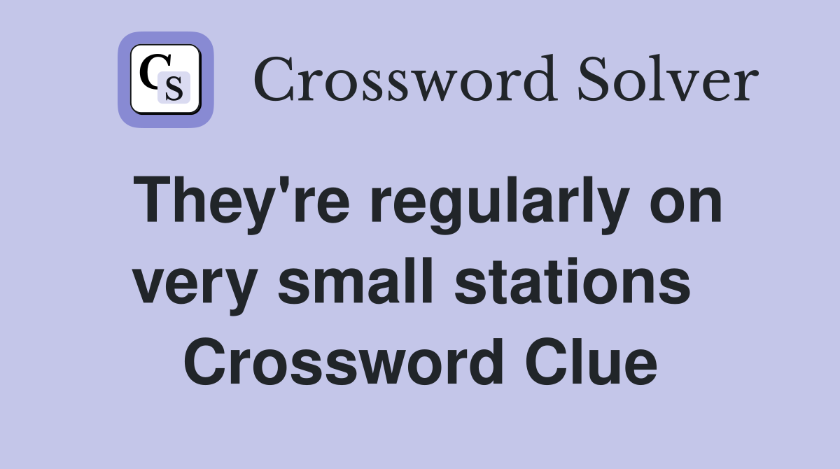 They're regularly on very small stations  Crossword Clue