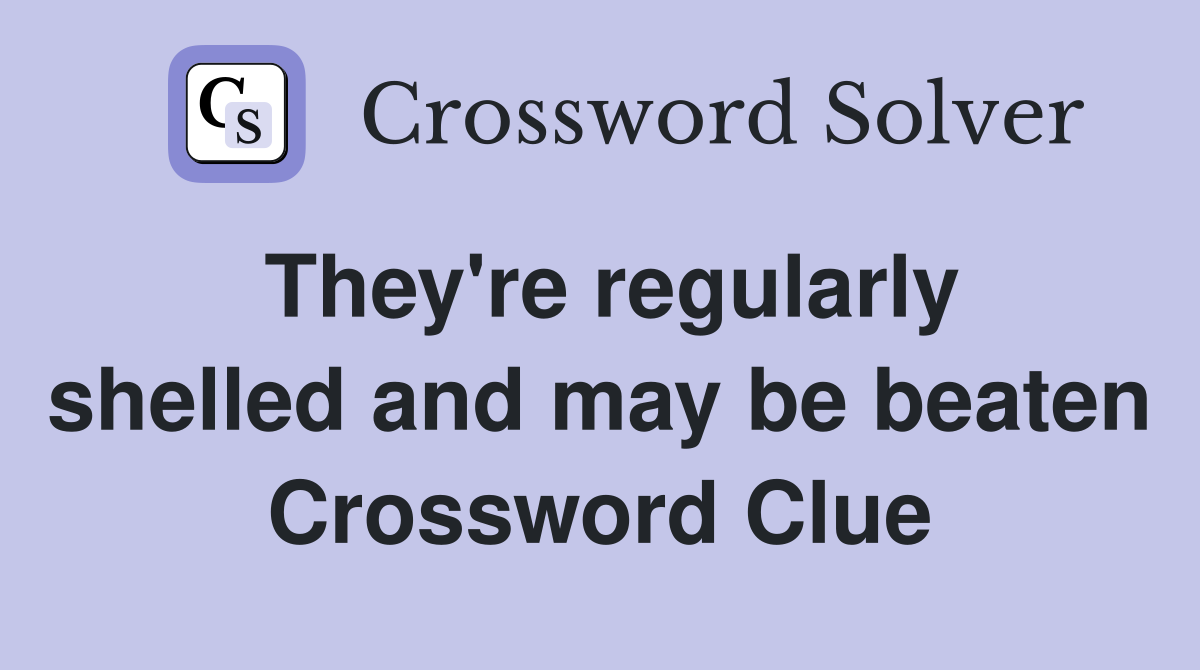They're regularly shelled and may be beaten Crossword Clue