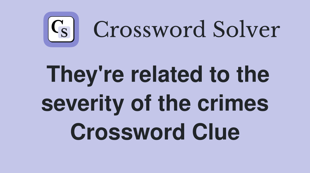 They're related to the severity of the crimes Crossword Clue
