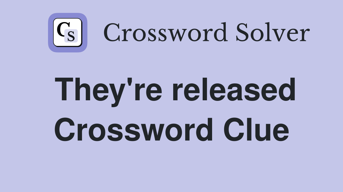 They're released Crossword Clue