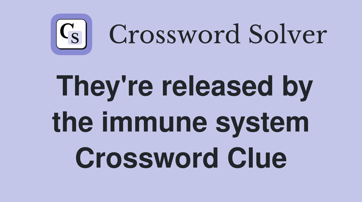 They're released by the immune system Crossword Clue