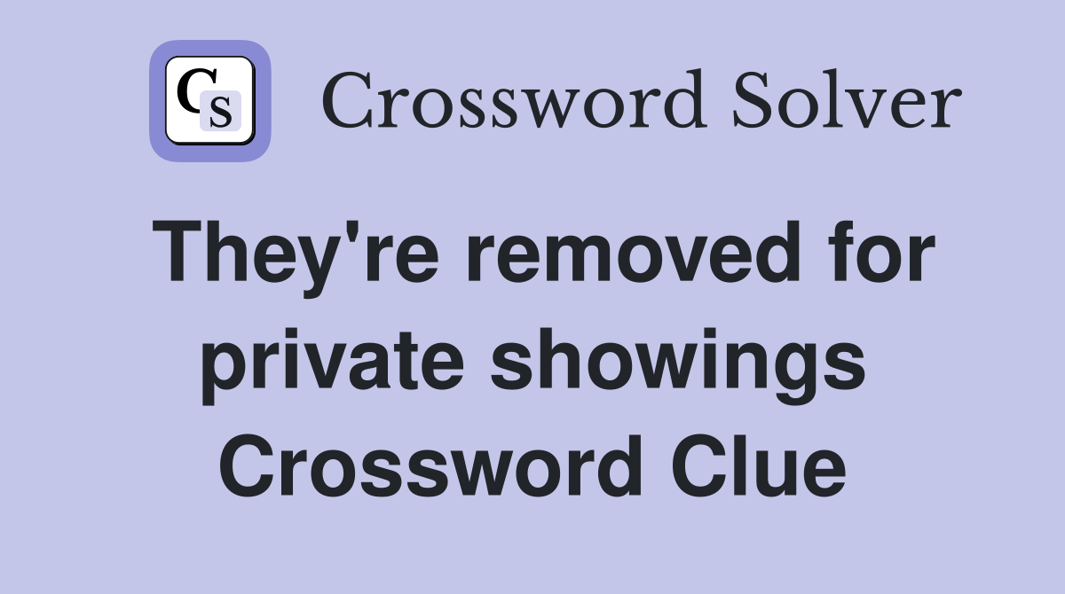 They're removed for private showings Crossword Clue